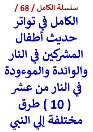 كتاب الكامل في شهرة حديث أطفال المشركين في النار من ( 10 ) طرق مختلفة